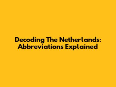 Decoding The Netherlands: Abbreviations Explained