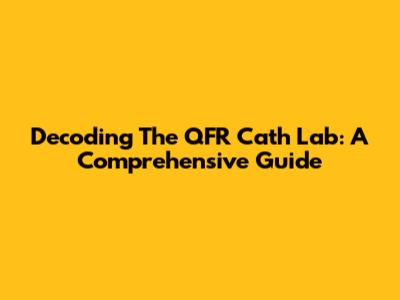 Decoding The QFR Cath Lab: A Comprehensive Guide