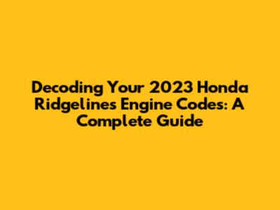 Decoding Your 2023 Honda Ridgeline's Engine Codes: A Complete Guide