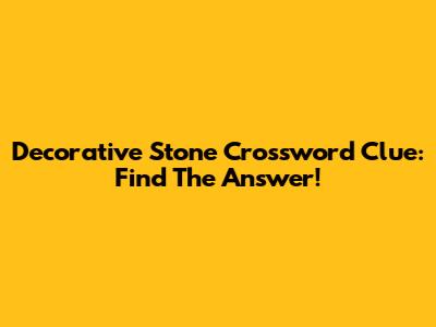 Decorative Stone Crossword Clue: Find The Answer!