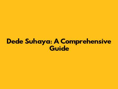 Dede Suhaya: A Comprehensive Guide