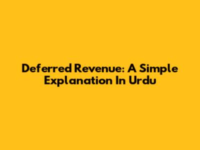 Deferred Revenue: A Simple Explanation In Urdu