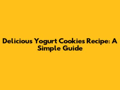 Delicious Yogurt Cookies Recipe: A Simple Guide