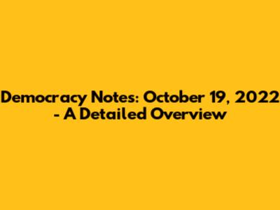 Democracy Notes: October 19, 2022 - A Detailed Overview