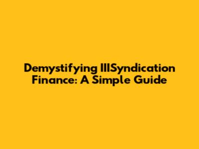 Demystifying IIISyndication Finance: A Simple Guide