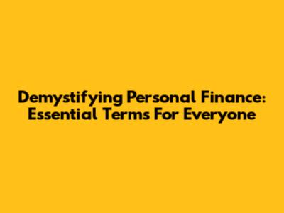 Demystifying Personal Finance: Essential Terms For Everyone