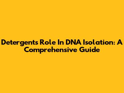 Detergent's Role In DNA Isolation: A Comprehensive Guide