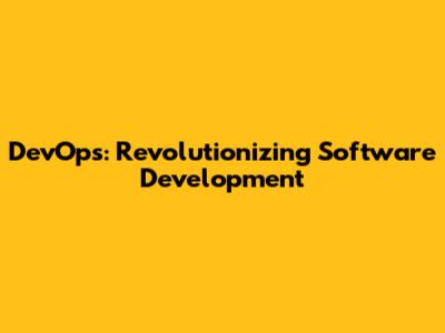 DevOps: Revolutionizing Software Development
