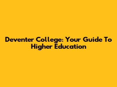 Deventer College: Your Guide To Higher Education