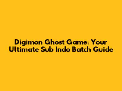 Digimon Ghost Game: Your Ultimate Sub Indo Batch Guide