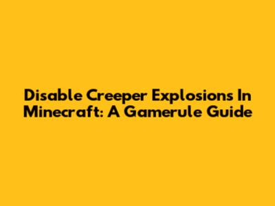 Disable Creeper Explosions In Minecraft: A Gamerule Guide