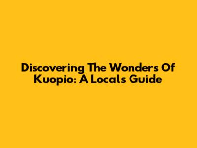 Discovering The Wonders Of Kuopio: A Local's Guide