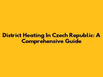 District Heating In Czech Republic: A Comprehensive Guide