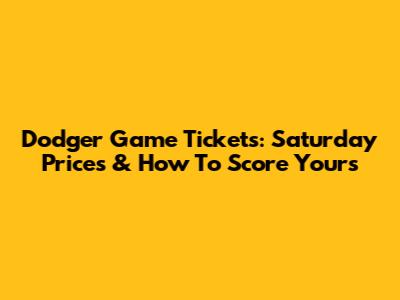 Dodger Game Tickets: Saturday Prices & How To Score Yours