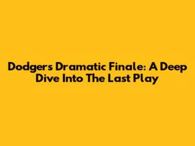Dodgers' Dramatic Finale: A Deep Dive Into The Last Play