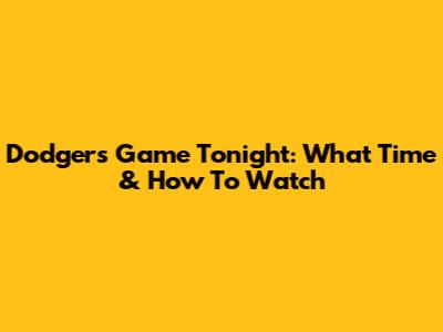 Dodgers Game Tonight: What Time & How To Watch