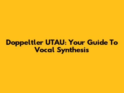 Doppeltler UTAU: Your Guide To Vocal Synthesis