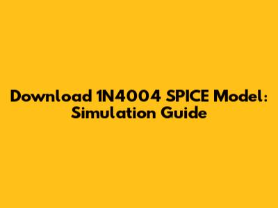 Download 1N4004 SPICE Model: Simulation Guide