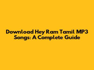 Download Hey Ram Tamil MP3 Songs: A Complete Guide