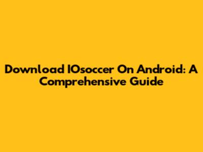 Download IOsoccer On Android: A Comprehensive Guide