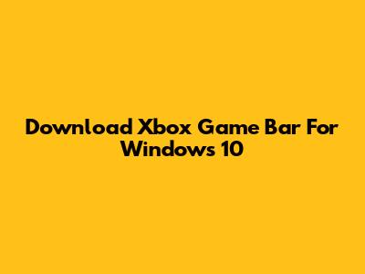 Download Xbox Game Bar For Windows 10