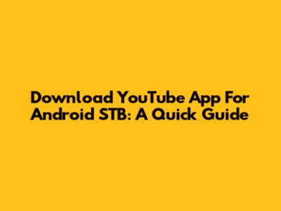 Download YouTube App For Android STB: A Quick Guide