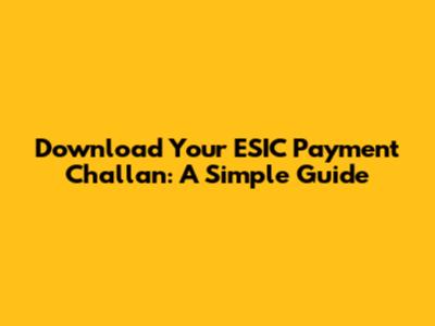 Download Your ESIC Payment Challan: A Simple Guide
