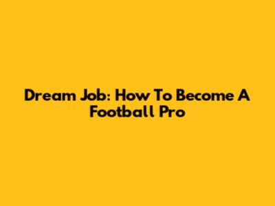 Dream Job: How To Become A Football Pro