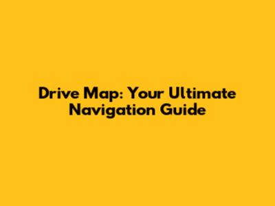 Drive Map: Your Ultimate Navigation Guide