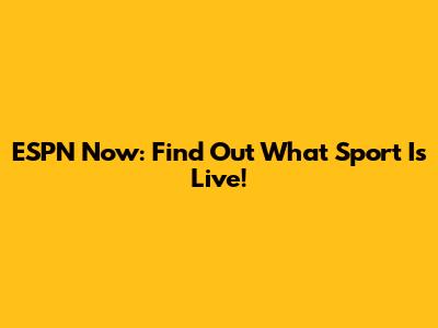 ESPN Now: Find Out What Sport Is Live!