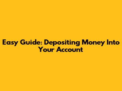 Easy Guide: Depositing Money Into Your Account