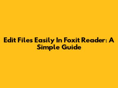 Edit Files Easily In Foxit Reader: A Simple Guide