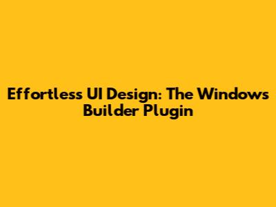 Effortless UI Design: The Windows Builder Plugin