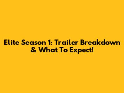 Elite Season 1: Trailer Breakdown & What To Expect!