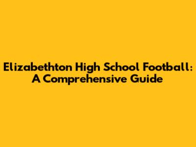 Elizabethton High School Football: A Comprehensive Guide