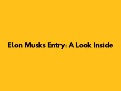 Elon Musk's Entry: A Look Inside