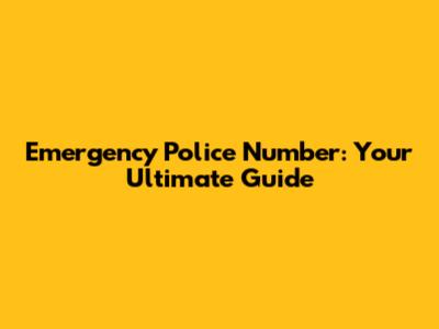 Emergency Police Number: Your Ultimate Guide