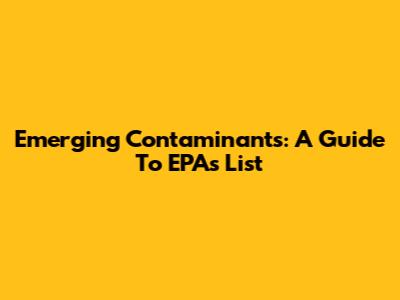 Emerging Contaminants: A Guide To EPA's List