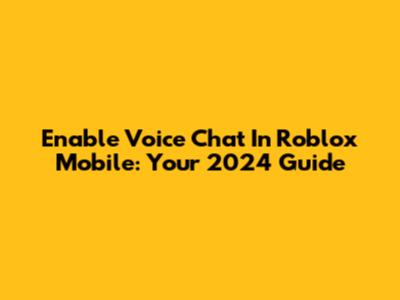 Enable Voice Chat In Roblox Mobile: Your 2024 Guide