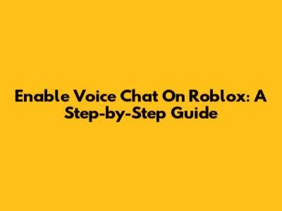 Enable Voice Chat On Roblox: A Step-by-Step Guide