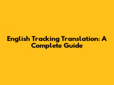 English Tracking Translation: A Complete Guide