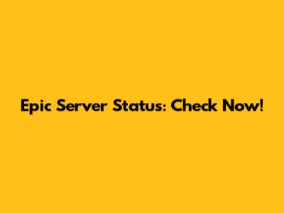Epic Server Status: Check Now!