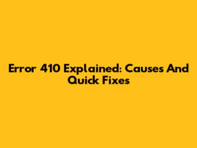 Error 410 Explained: Causes And Quick Fixes