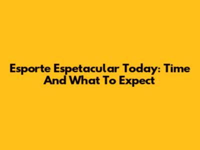 Esporte Espetacular Today: Time And What To Expect