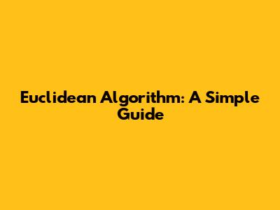Euclidean Algorithm: A Simple Guide