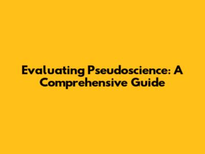 Evaluating Pseudoscience: A Comprehensive Guide