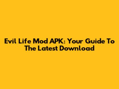 Evil Life Mod APK: Your Guide To The Latest Download