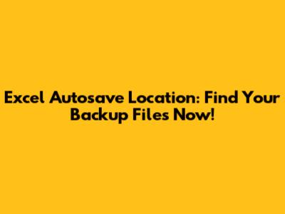 Excel Autosave Location: Find Your Backup Files Now!