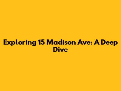 Exploring 15 Madison Ave: A Deep Dive