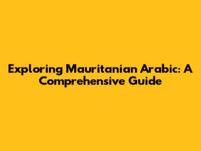 Exploring Mauritanian Arabic: A Comprehensive Guide